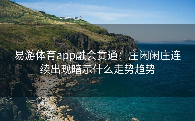 易游体育app融会贯通：庄闲闲庄连续出现暗示什么走势趋势